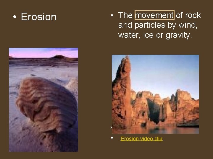  • Erosion • The movement of rock and particles by wind, water, ice