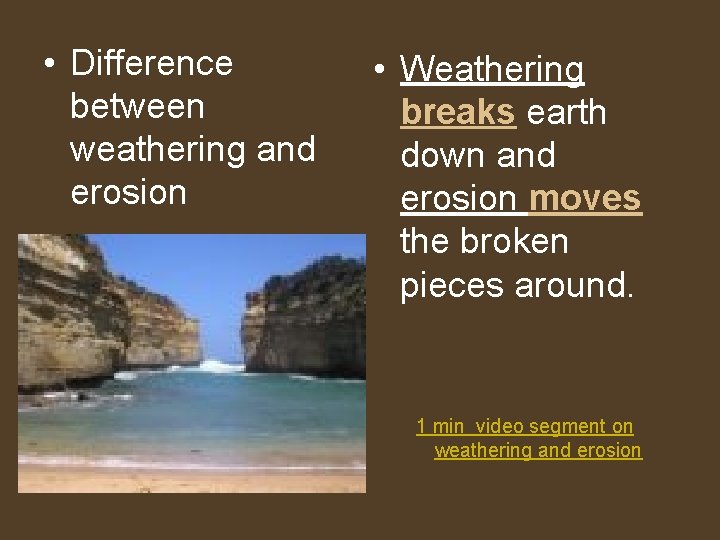  • Difference between weathering and erosion • Weathering breaks earth down and erosion
