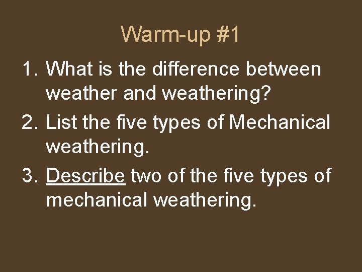 Warm-up #1 1. What is the difference between weather and weathering? 2. List the