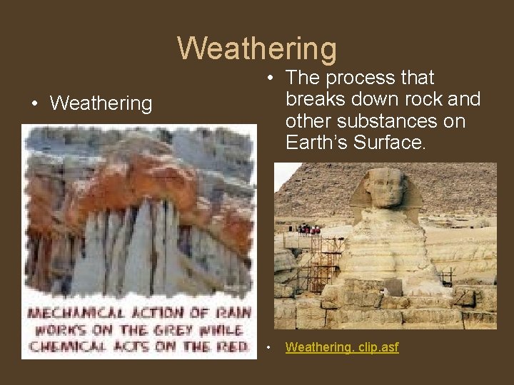 Weathering • Weathering • The process that breaks down rock and other substances on