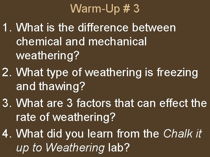 Warm-Up # 3 1. What is the difference between chemical and mechanical weathering? 2.