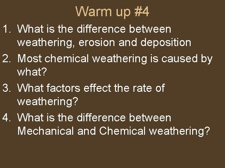 Warm up #4 1. What is the difference between weathering, erosion and deposition 2.