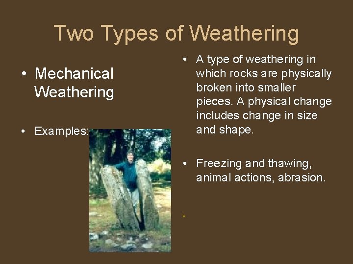 Two Types of Weathering • Mechanical Weathering • Examples: • A type of weathering