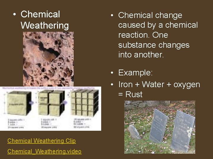 • Chemical Weathering • Chemical change caused by a chemical reaction. One substance