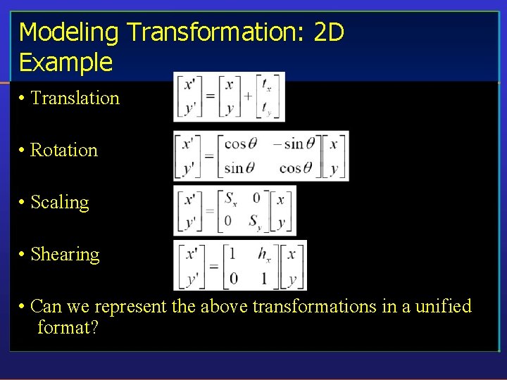 Modeling Transformation: 2 D Example • Translation • Rotation • Scaling • Shearing •