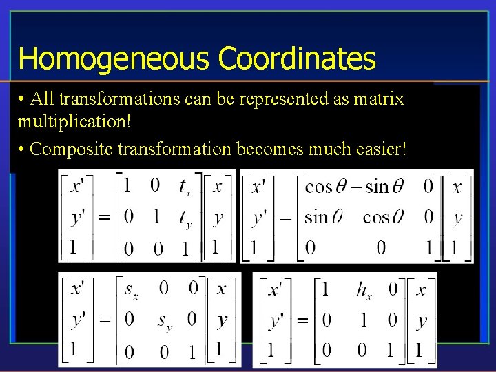Homogeneous Coordinates • All transformations can be represented as matrix multiplication! • Composite transformation