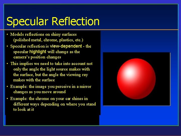 Specular Reflection • Models reflections on shiny surfaces (polished metal, chrome, plastics, etc. )