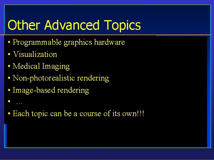 Other Advanced Topics • Programmable graphics hardware • Visualization • Medical Imaging • Non-photorealistic