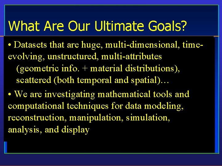 What Are Our Ultimate Goals? • Datasets that are huge, multi-dimensional, timeevolving, unstructured, multi-attributes