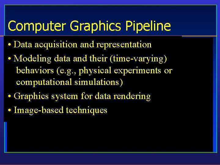 Computer Graphics Pipeline • Data acquisition and representation • Modeling data and their (time-varying)