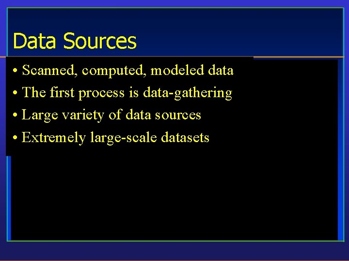 Data Sources • Scanned, computed, modeled data • The first process is data-gathering •