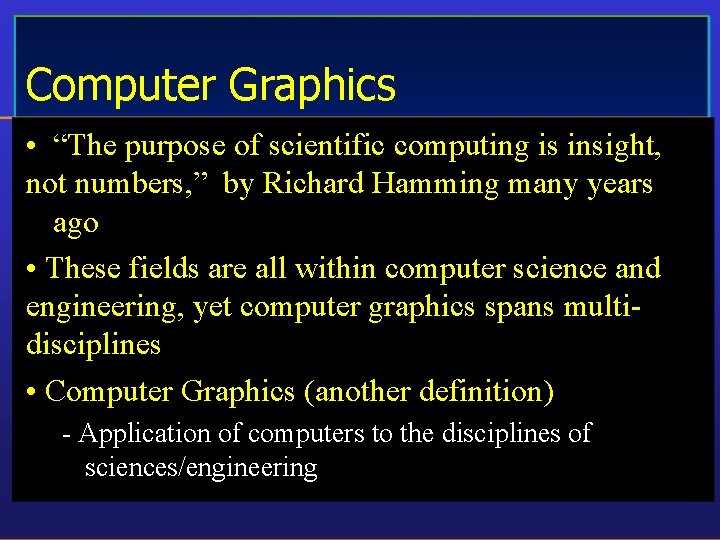 Computer Graphics • “The purpose of scientific computing is insight, not numbers, ” by