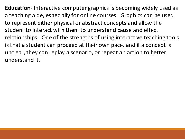 Education‐ Interactive computer graphics is becoming widely used as a teaching aide, especially for