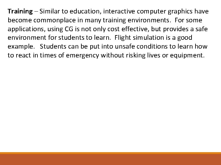 Training – Similar to education, interactive computer graphics have become commonplace in many training