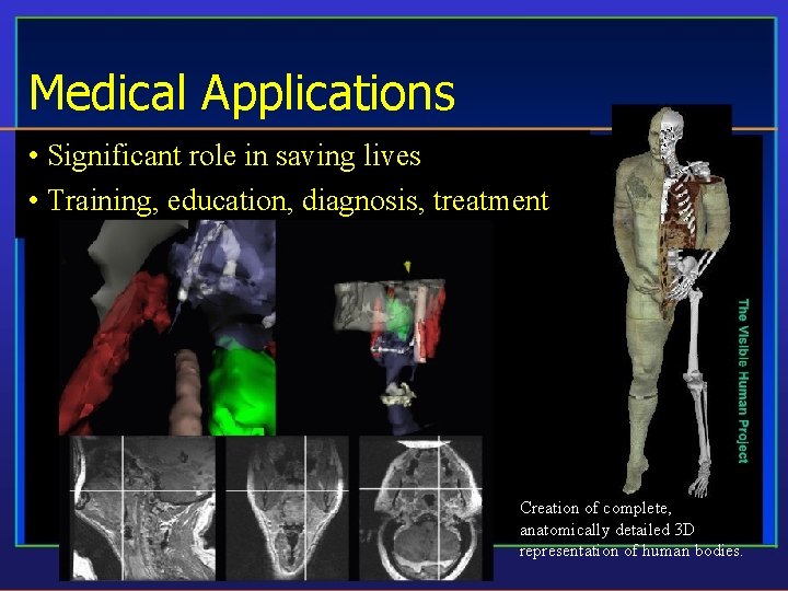 Medical Applications • Significant role in saving lives • Training, education, diagnosis, treatment Creation