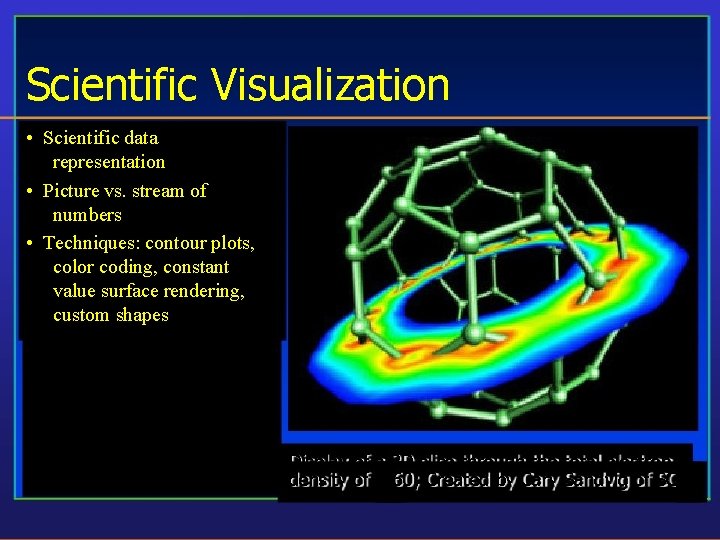 Scientific Visualization • Scientific data representation • Picture vs. stream of numbers • Techniques: