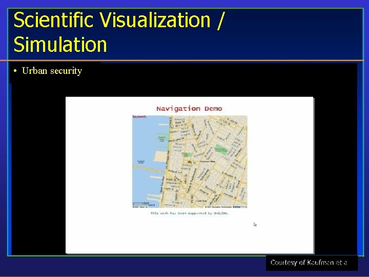 Scientific Visualization / Simulation • Urban security Courtesy of Kaufman et al. 