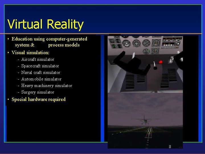 Virtual Reality • Education using computer-generated system & process models • Visual simulation: -