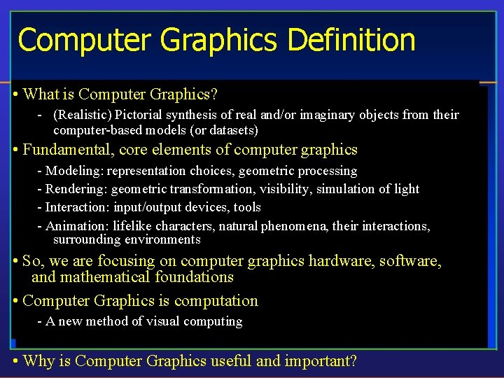Computer Graphics Definition • What is Computer Graphics? - (Realistic) Pictorial synthesis of real