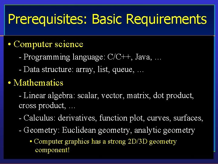 Prerequisites: Basic Requirements • Computer science - Programming language: C/C++, Java, … - Data
