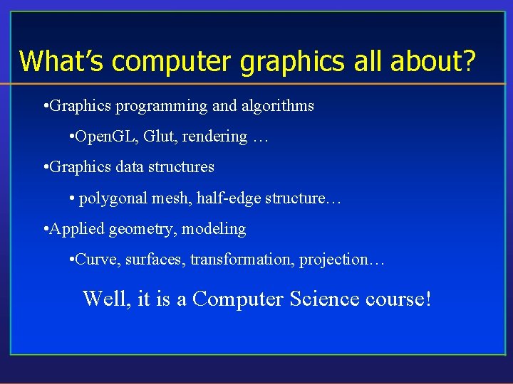 What’s computer graphics all about? • Graphics programming and algorithms • Open. GL, Glut,