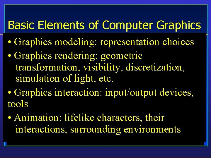 Basic Elements of Computer Graphics • Graphics modeling: representation choices • Graphics rendering: geometric