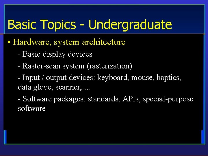 Basic Topics - Undergraduate • Hardware, system architecture - Basic display devices - Raster-scan