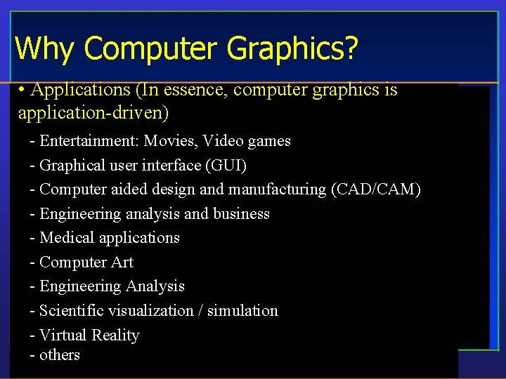Why Computer Graphics? • Applications (In essence, computer graphics is application-driven) - Entertainment: Movies,