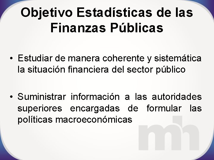 Objetivo Estadísticas de las Finanzas Públicas • Estudiar de manera coherente y sistemática la