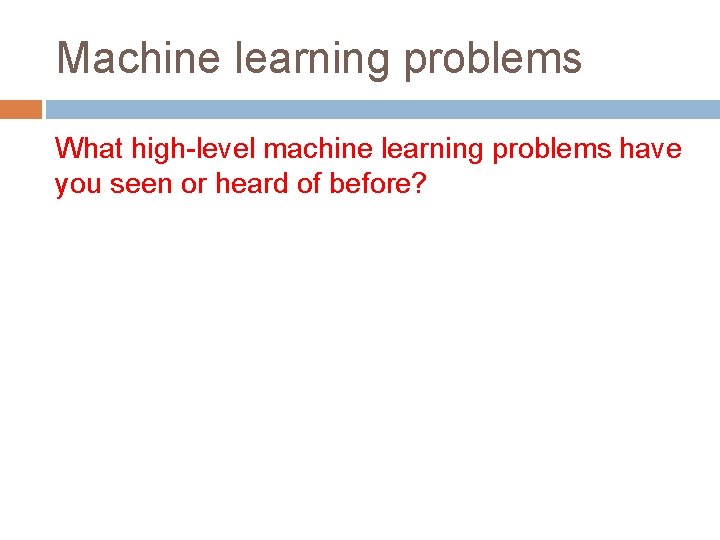 Machine learning problems What high-level machine learning problems have you seen or heard of