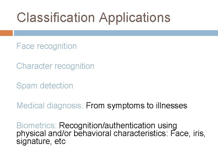 Classification Applications Face recognition Character recognition Spam detection Medical diagnosis: From symptoms to illnesses