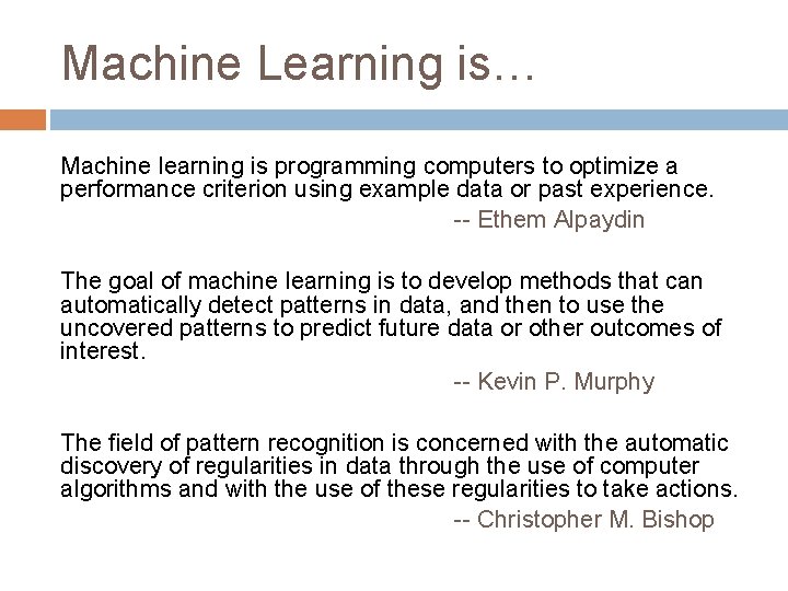 Machine Learning is… Machine learning is programming computers to optimize a performance criterion using