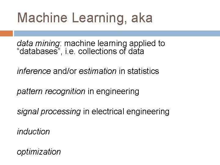 Machine Learning, aka data mining: machine learning applied to “databases”, i. e. collections of