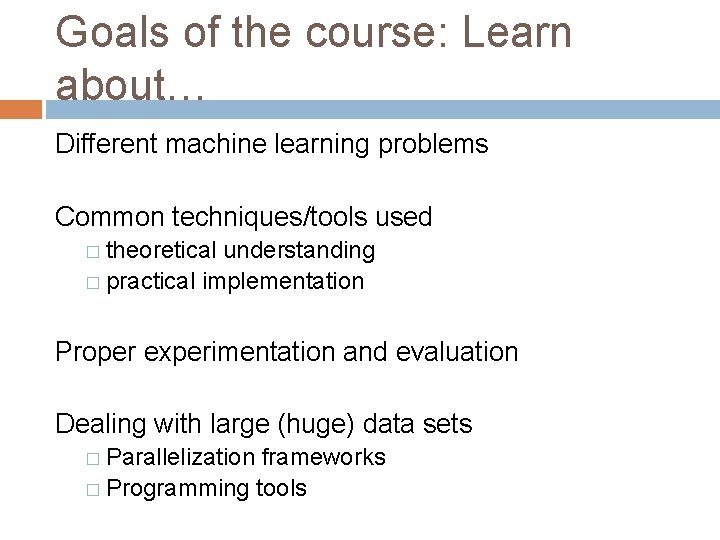 Goals of the course: Learn about… Different machine learning problems Common techniques/tools used �