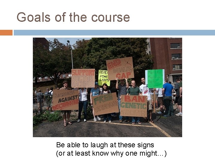 Goals of the course Be able to laugh at these signs (or at least