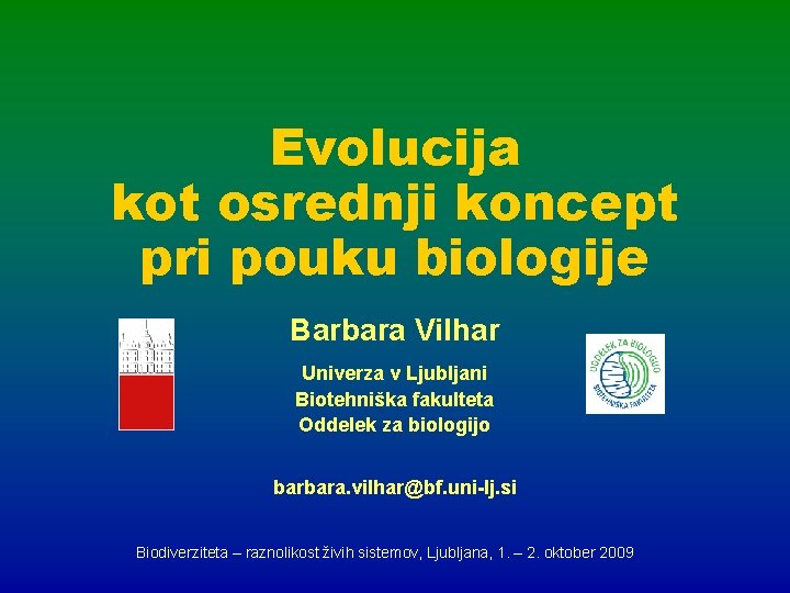 Evolucija kot osrednji koncept pri pouku biologije Barbara Vilhar Univerza v Ljubljani Biotehniška fakulteta