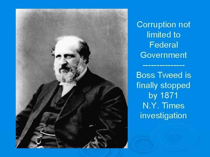 Corruption not limited to Federal Government -------Boss Tweed is finally stopped by 1871 N.