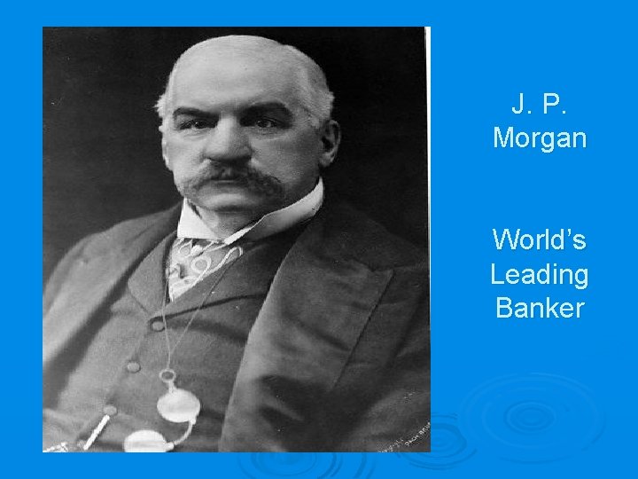 J. P. Morgan World’s Leading Banker 