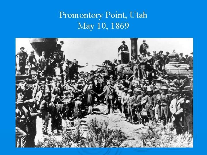 Promontory Point, Utah May 10, 1869 