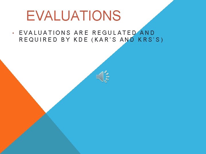 EVALUATIONS • EVALUATIONS ARE REGULATED AND REQUIRED BY KDE (KAR’S AND KRS’S) 