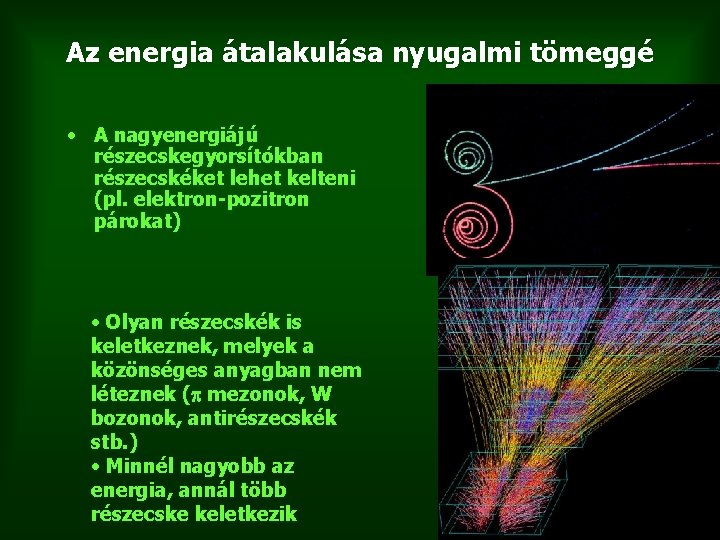Az energia átalakulása nyugalmi tömeggé • A nagyenergiájú részecskegyorsítókban részecskéket lehet kelteni (pl. elektron-pozitron