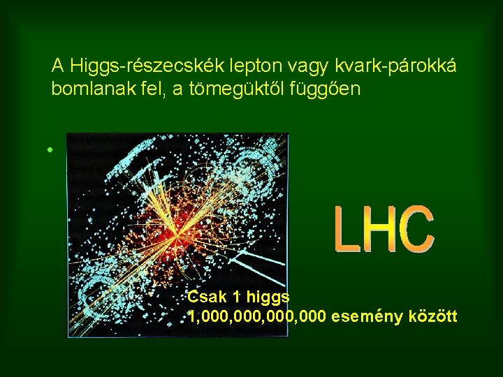 A Higgs-részecskék lepton vagy kvark-párokká bomlanak fel, a tömegüktől függően • Csak 1 higgs