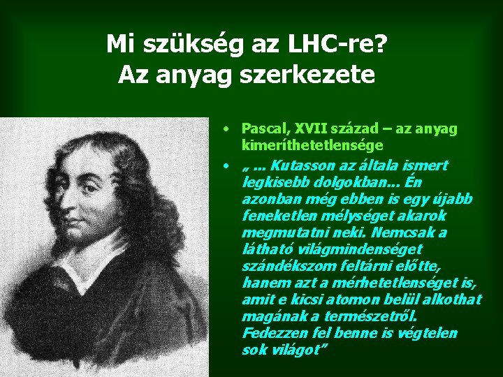 Mi szükség az LHC-re? Az anyag szerkezete • Pascal, XVII század – az anyag