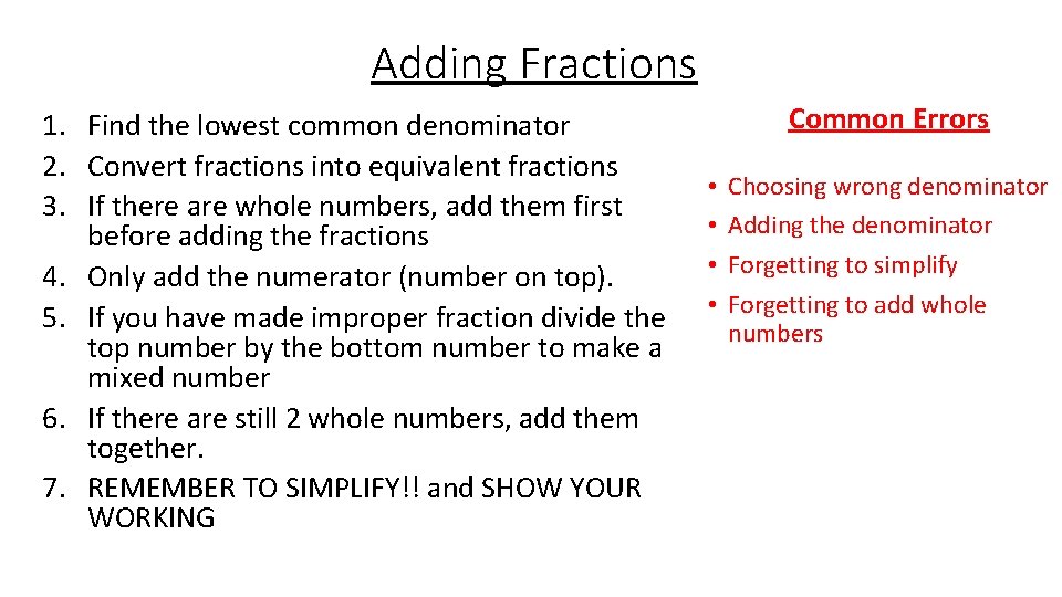 Adding Fractions 1. Find the lowest common denominator 2. Convert fractions into equivalent fractions