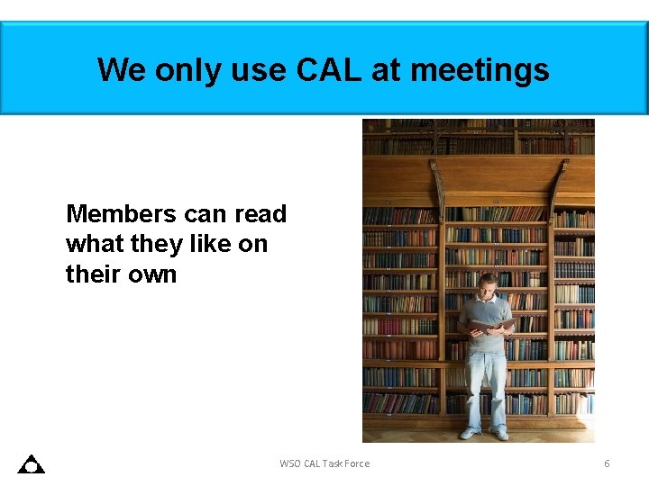 We only use CAL at meetings Members can read what they like on their