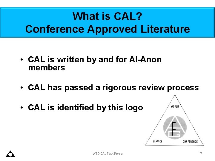 What is CAL? Conference Approved Literature • CAL is written by and for Al-Anon