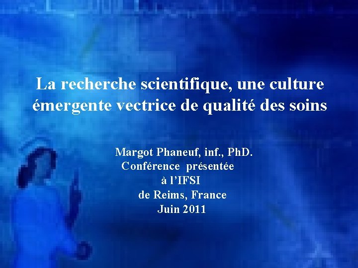 La recherche scientifique, une culture émergente vectrice de qualité des soins Margot Phaneuf, inf.
