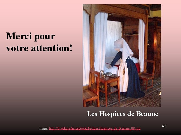 Merci pour votre attention! Les Hospices de Beaune Image: http: //fr. wikipedia. org/wiki/Fichier: Hospices_de_Beaune_08.