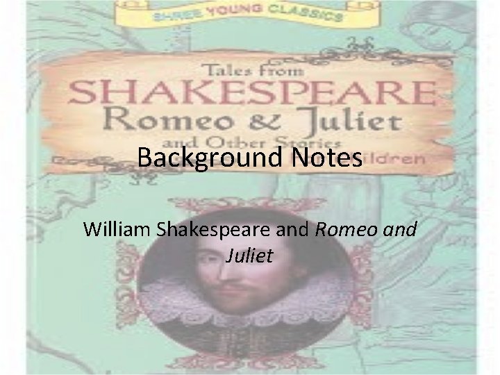 Background Notes William Shakespeare and Romeo and Juliet 