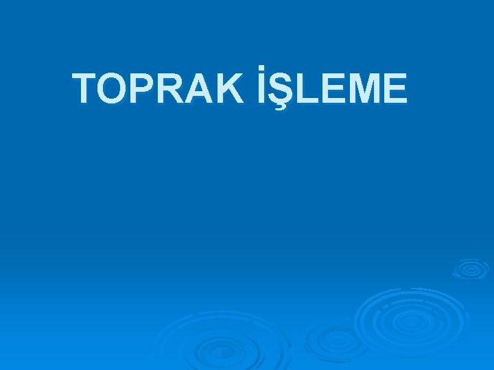 TOPRAK İŞLEME 